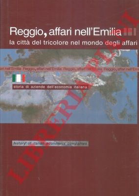 - - Reggio, affari nell'Emilia. La citt del tricolore nel mondo degli affari.