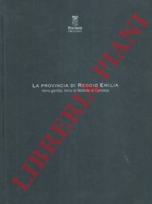 - - La Provincia di Reggio Emilia terra gentile, terra di Matilde di Canossa.