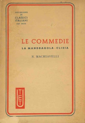 MACHIAVELLI Niccol - - Le commedie. La Mandragola - Clizia.