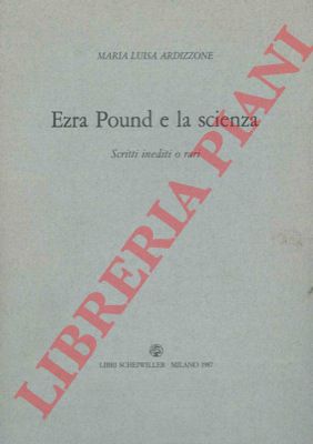 ARDIZZONE Maria Luisa - - Ezra Pound e la scienza. Scritti inediti o rari.