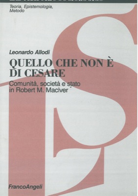 ALLODI Leonardo - - Quello che non  di Cesare. Comunit, societ e stato in Robert M. Maclver.
