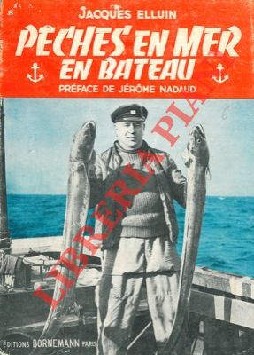 ELLUIN Jacques - - Peches en mer en bateau. Tout ce que le pcheur amateur  la canne et au moulinet doit connaitre.