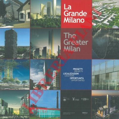 - - La grande Milano. Progetti localizzazioni opportunit.