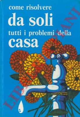 - - Come risolvere da soli tutti i problemi della casa.