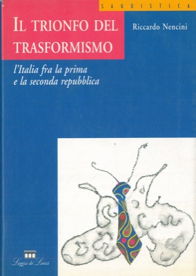 NENCINI Riccardo - - Il trionfo del trasformismo. L'Italia tra la prima e la seconda repubblica.