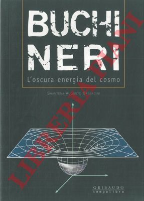 SABBADINI Shantena Augusto - - Buchi neri. L'oscura energia del cosmo.