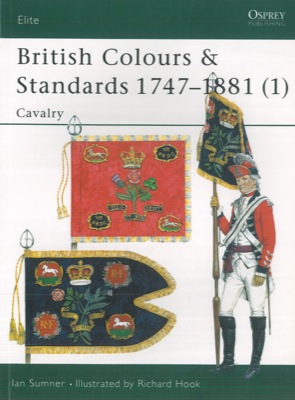 SUMNER Ian - HOOK Richard - - British Colours & Standards 1747-1881 (1). Cavalry.