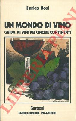 BOSI Enrico - - Un mondo di vino. Guida ai vini dei cinque continenti.