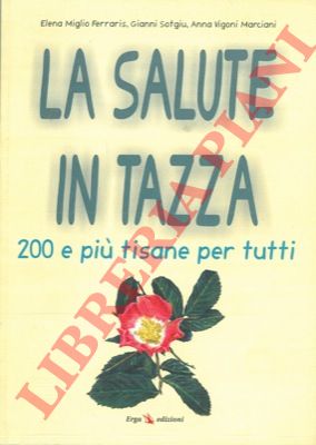 MIGLIO FERRARIS Elena - SOTGIU Gianni - VIGONI MARCIANI Anna - - La salute in tazza. 200 e pi tisane per tutti.