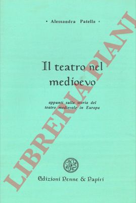 PATELLA Alessandra - - Il teatro nel medioevo. Appunti sulla storia del teatro medievale in Europa.