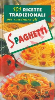 PEDROTTI Walter - - 101 ricette tradizionali per cucinare gli spaghetti.