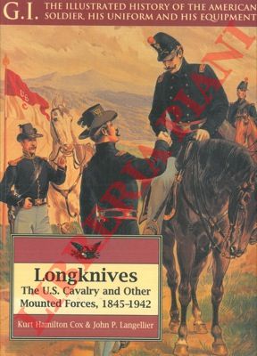 LANGELLIER John P. - COX Kurt Hamilton - - Longknives. The U.S. Cavalry and Other Mounted Forces, 1845-1942.