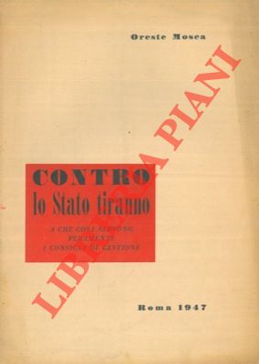 MOSCA Oreste - - Contro lo Stato tiranno. A che cosa servono veramente di consigli di gestione.