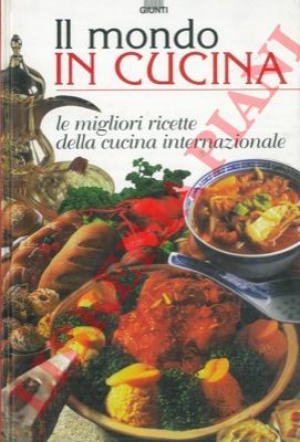 - - Il mondo in cucina. Le migliori ricette della cucina internazionale.