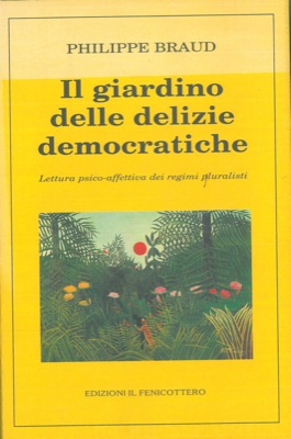 BRAUD Philippe - - Il giardino delle delizie democratiche. Lettura psico-affettiva dei regimi pluralisti.