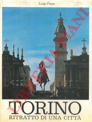 FIRPO Luigi - - Torino. Ritratto di una citt.