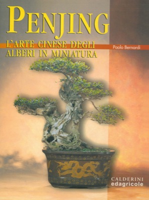 BERNARDI Paolo - - Penjing. L'arte cinese degli alberi in miniatura.