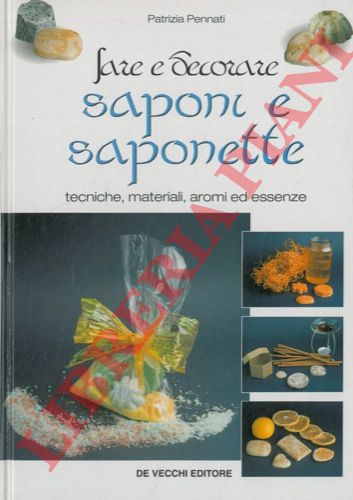 PENNATI Patrizia - - Fare e decorare saponi e saponette.