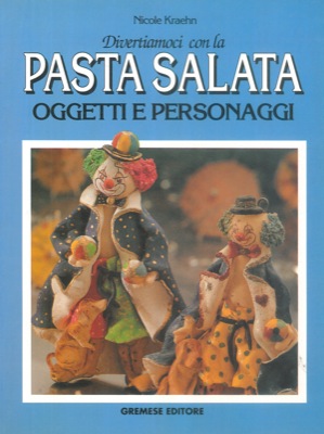 AA. VV. - - Divertiamoci con la pasta salata. Oggetti e personaggi.