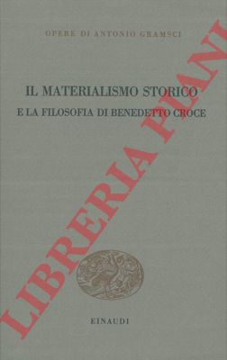 GRAMSCI Antonio - - Il materialismo storico e la filosofia di Benedetto Croce.