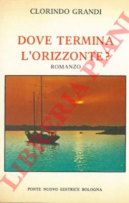 GRANDI Clorindo - - Dove termina l'orizzonte?. Romanzo.