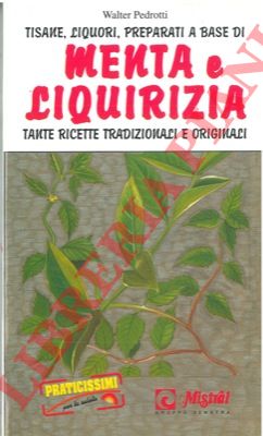 PEDROTTI Walter - - Tisane, liquori, preparati a base di menta e liquirizia. Tante ricette tradizionali e originali.