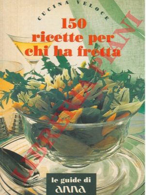 - - Cucina veloce. 150 ricette per chi ha fretta.