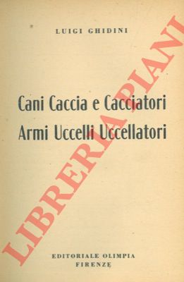 GHIDINI Luigi - - Cani caccia e cacciatori. Armi uccelli uccellatori.