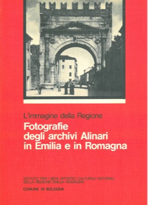 CERVELLATI P.L. et AA. - - Fotografie degli Archivi Alinari in Emilia e in Romagna. L'immagine della Regione.