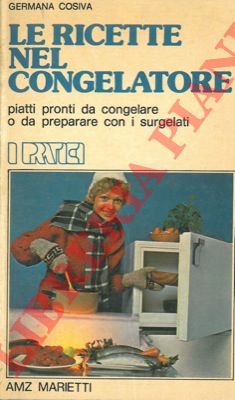 COSIVA Germana - - Le ricette nel congelatore. Piatti pronti da congelare o da preparare con i surgelati.