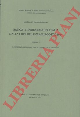 CONFALONIERI Antonio - - Banca e industria in Italia dalla crisi del 1907 all'agosto 1914.