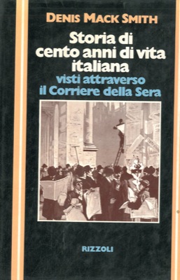 MACK SMITH Denis  - - Storia di cento anni di vita italiana visti attraverso il Corriere della Sera.