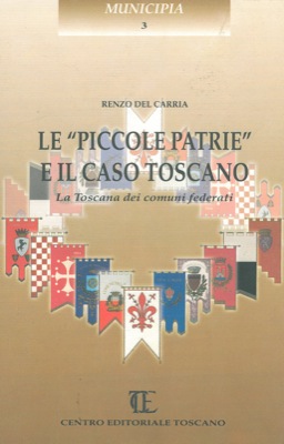 DEL CARRIA Renzo - - Le 'piccole patrie' e il caso toscano. La Toscana dei comuni federati.