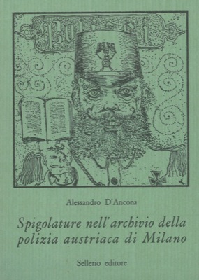 D'ANCONA Alessandro - - Spigolature nell'archivio della polizia austriaca a Milano.