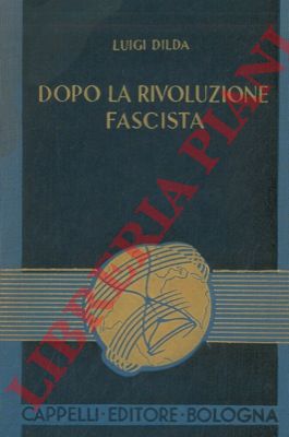 DILDA Luigi - - Dopo la rivoluzione fascista. (Patria, famiglia e fede).