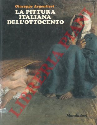 ARGENTIERI Giuseppe - - La pittura italiana dell'Ottocento.