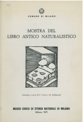 (CONCI C. - SCHIAVONE M.) - - Mostra del libro antico naturalistico. Attraverso una scelta di esemplari della biblioteca del Museo Civico di Storia Naturale di Milano.