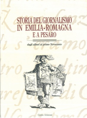 (ROVERSI Gian Carlo) - - Storia del giornalismo in Emilia-Romagna e a Pesaro dagli albori al primo novecento.
