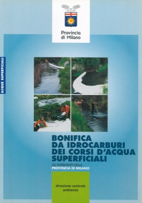 - - Bonifica da idrocarburi dei corsi d'acqua superficiali. Gli interventi della Provincia di Milano.