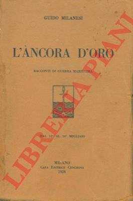 MILANESI Guido - - L'ancora d'oro. Racconti di guerra marittima.