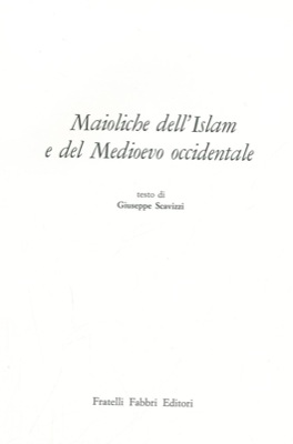 SCAVIZZI Giuseppe - - Maioliche dell'Islam e del Medioevo occidentale.