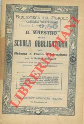 - - Il maestro della scuola obbligatoria ossia il sistema o piano d'istruzione sviluppato con un metodo d'insegnamento intuitivo, pratico, sperimentale.