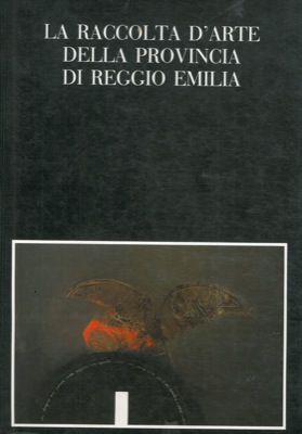 (PARMIGGIANI Sandro) - - La raccolta d'arte della provincia di Reggio Emilia.