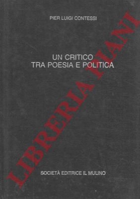 CONTESSI Pier Luigi - - Un critico tra poesia e politica.