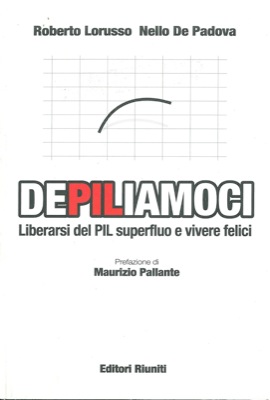LORUSSO Roberto - DE PADOVA Nello - - DePILiamoci. Liberarsi del Pil superfluo e vivere felici.