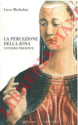 MICHELINI Luca - - La percezione della zona. L'eterno presente.