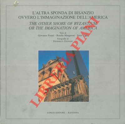 FRANCI Giovanni - MANGARONI Rosella - ZAGO Ester - - L'altra sponda di Bisanzio ovvero l'immaginazione dell'America. The other shore of Byzantium or the imagination of America.