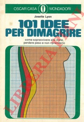 LYON Josette - - 101 idee per dimagrire. Come sopravvivere alle diete, perdere peso e non riprenderlo.