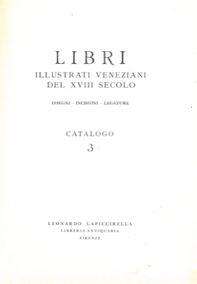 LAPICCIRELLA Leonardo, Libreria Antiquaria - - Libri illustrati veneziani del XVIII secolo. Disegni. Incisioni - Legature. Catalogo 3.