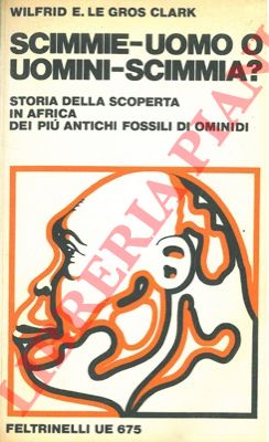 LE GROS CLARK W.E. - - Scimmie-uomo o uomini-scimmia? Storia delle scoperte in Africa dei pi antichi fossili di ominidi.